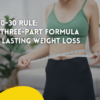 30-30-30 Rule The Three-Part Formula for Lasting Weight Loss