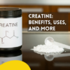 Creatine Benefits, Uses, and More