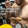 Calorie Surplus Diet The Key to Muscle Building
