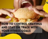 How to Control Cravings and Stay on Track with Your Fitness Goals