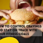 How to Control Cravings and Stay on Track with Your Fitness Goals