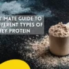 Ultimate Guide to Different Types of Whey Protein