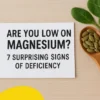 Are You Low on Magnesium 7 Surprising Signs of Deficiency